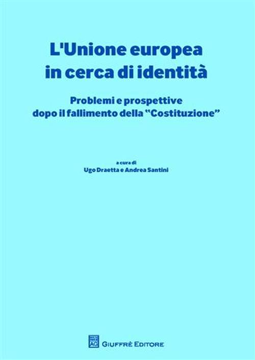 L'Unione europea in cerca di identità. Problemi e prospettive dopo il fallimento della «Costituzione» L'Unione europea in cerca di identità. Problemi e prospettive dopo il fallimento della «Costituzione»