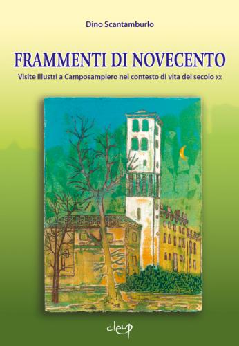 Frammenti di Novecento. Visite illustri a Camposampiero nel contesto di vita del secolo XX Frammenti di Novecento. Visite illustri a Camposampiero nel contesto di vita del secolo XX