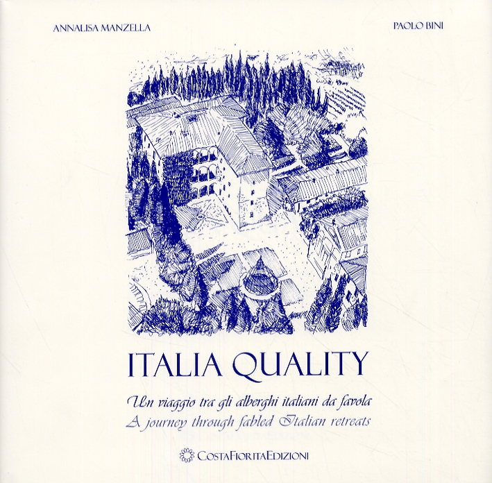Italia quality. Un viaggio tra gli alberghi italiani da favola. A journey through fabled Italian retreats Italia quality. Un viaggio tra gli alberghi italiani da favola. A journey through fabled Italian retreats
