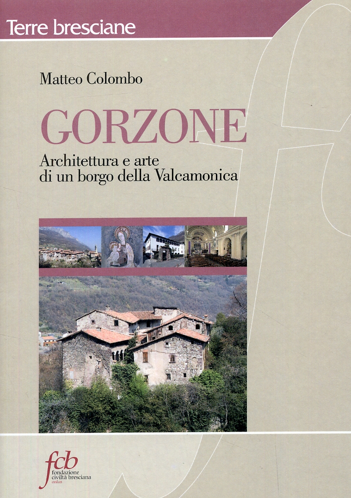 Gorzone. Architettura e arte di un borgo della Valcamonica Gorzone. Architettura e arte di un borgo della Valcamonica