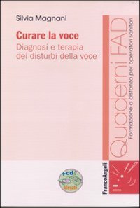 Curare la Voce. Diagnosi e Terapia dei Disturbi della Voce. con CD-ROM