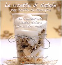 Le ricette di Natale per tutta la famiglia. Le meravigliose ricette italiane del nostro Natale. Ediz. illustrata Le ricette di Natale per tutta la famiglia. Le meravigliose ricette italiane del nostro Natale. Ediz. illustrata