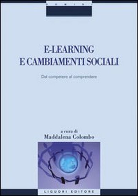 E-learning e cambiamenti sociali. Dal competere al comprendere E-learning e cambiamenti sociali. Dal competere al comprendere