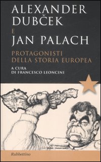 Alexander Dubcek e Jan Palach. Protagonisti della storia europea Alexander Dubcek e Jan Palach. Protagonisti della storia europea