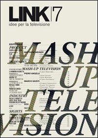 Link. Idee per la televisione. Vol. 7: Mash up television Link. Idee per la televisione. Vol. 7: Mash up television