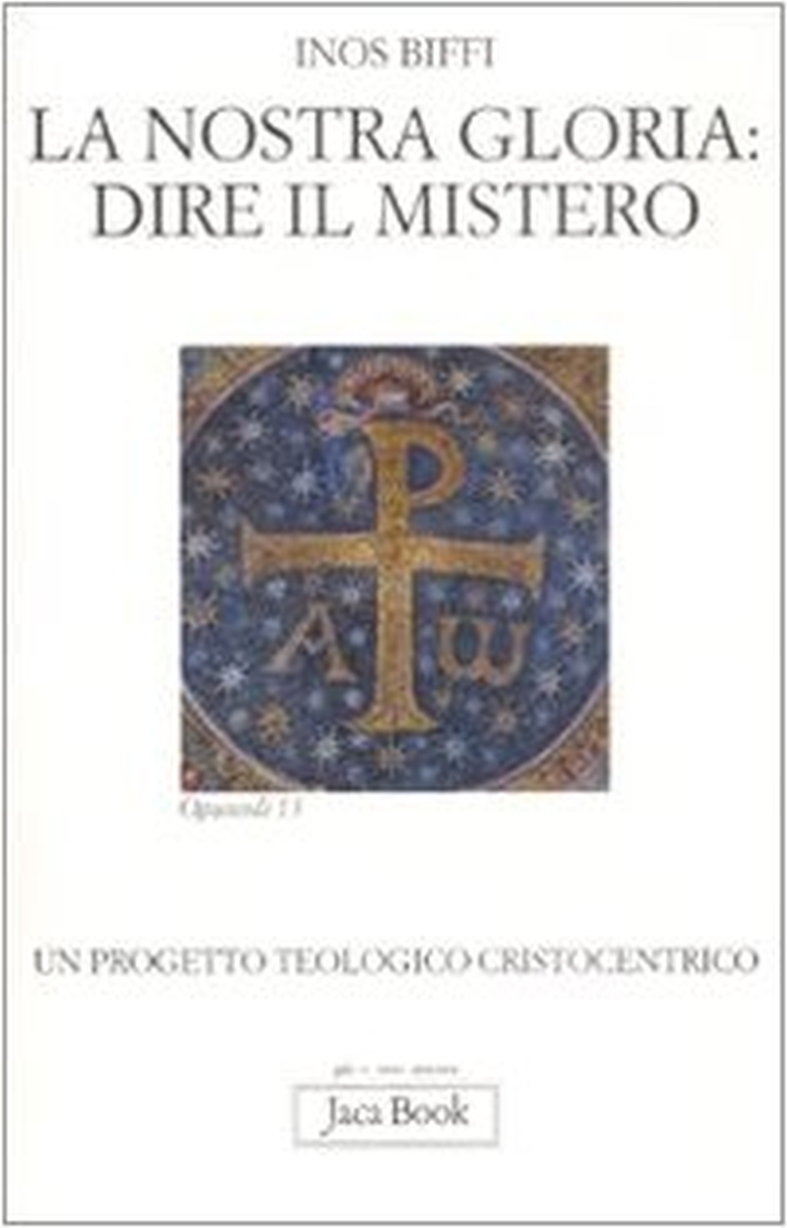 La nostra gloria: dire il mistero. Un progetto teologico cristocentrico La nostra gloria: dire il mistero. Un progetto teologico cristocentrico