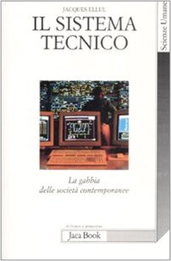 Il Sistema Tecnico. La Gabbia delle Società Contemporanee Il Sistema Tecnico. La Gabbia delle Società Contemporanee