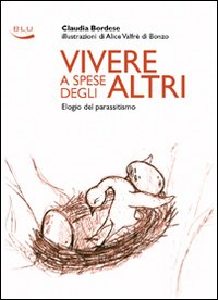 Vivere a spese degli altri. Elogio del parassitismo Vivere a spese degli altri. Elogio del parassitismo