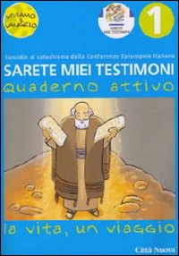 Sarete miei testimoni. La vita, un viaggio. Quaderno attivo. Vol. 1 Sarete miei testimoni. La vita, un viaggio. Quaderno attivo. Vol. 1