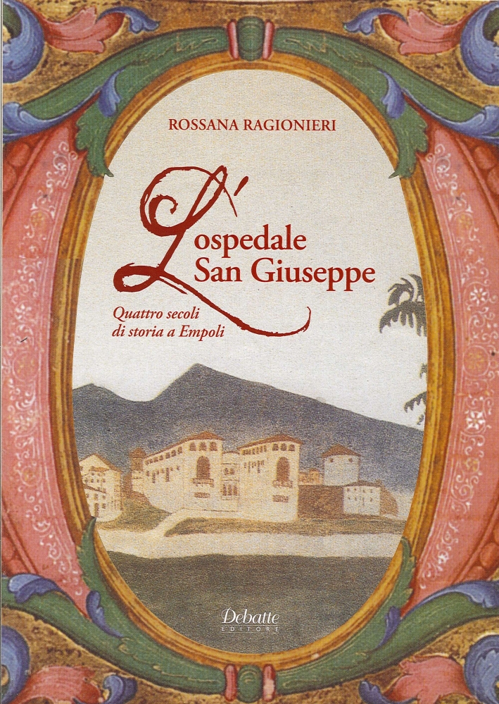 L'Ospedale San Giuseppe. Quattro Secoli di Storia a Empoli L'Ospedale San Giuseppe. Quattro Secoli di Storia a Empoli