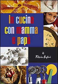 In cucina con mamma e papà. Gustose esperienze tra i sapori mediterranei per genitori e figli. Ediz. illustrata In cucina con mamma e papà. Gustose esperienze tra i sapori mediterranei per genitori e figli. Ediz. illustrata