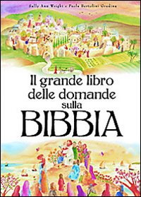 Il grande libro delle domande sulla Bibbia. Ediz. illustrata Il grande libro delle domande sulla Bibbia. Ediz. illustrata