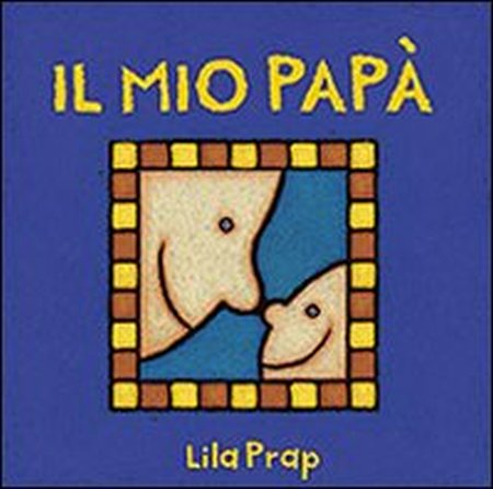 Il mio papà. Ediz. illustrata Il mio papà. Ediz. illustrata