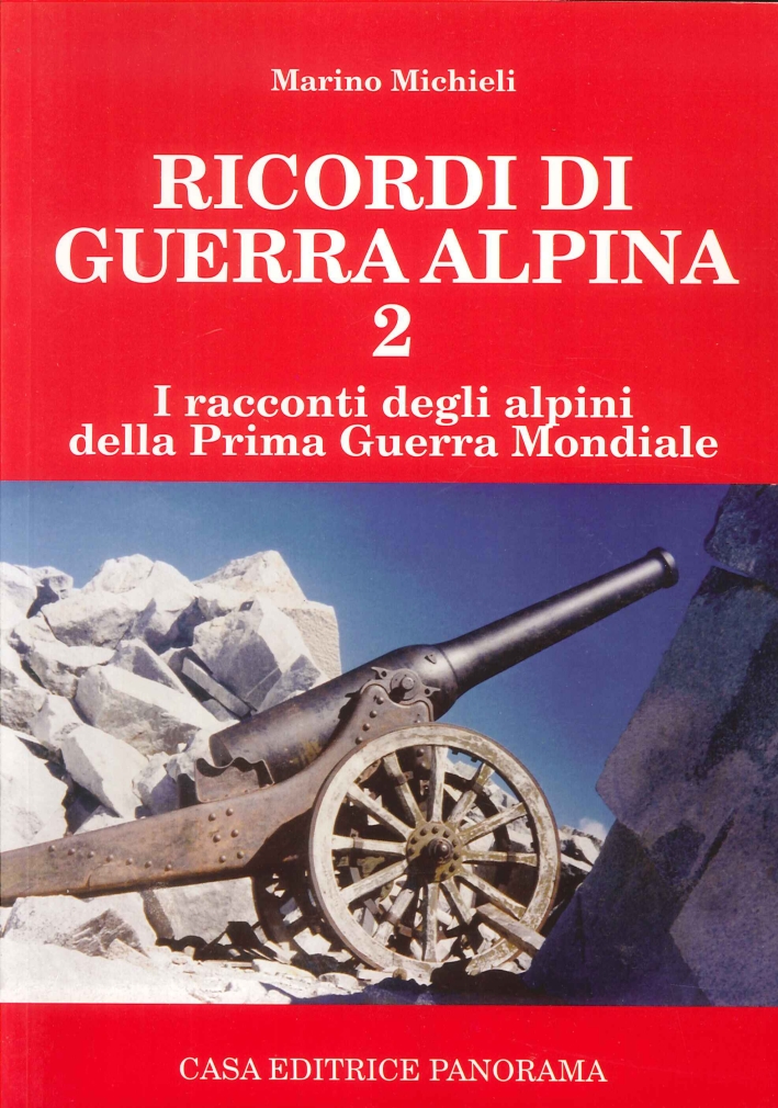 Ricordi di Guerra Alpina 2. I Racconti degli Alpini della Prima Guerra Mondiale Ricordi di Guerra Alpina 2. I Racconti degli Alpini della Prima Guerra Mondiale
