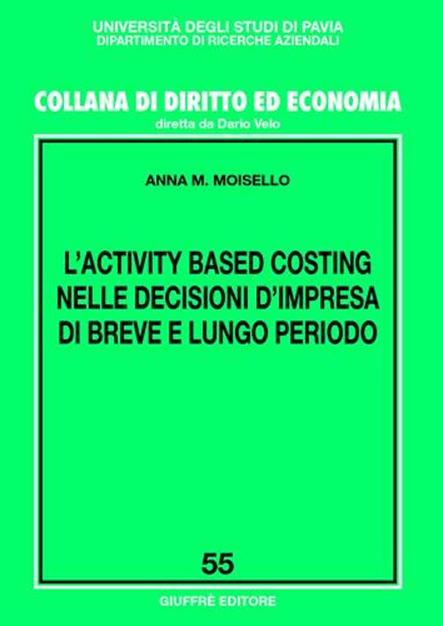 L'activity based costing nelle decisioni d'impresa di breve e lungo periodo L'activity based costing nelle decisioni d'impresa di breve e lungo periodo