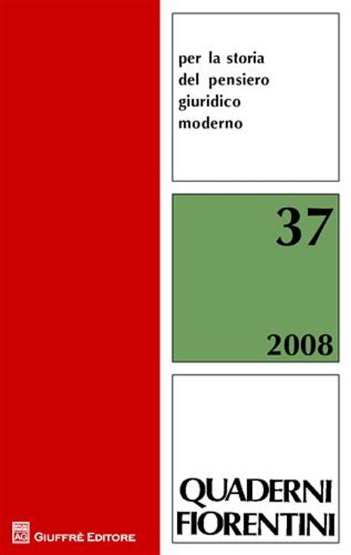 Quaderni fiorentini per la storia del pensiero giuridico moderno (2008). Vol. 37 Quaderni fiorentini per la storia del pensiero giuridico moderno (2008). Vol. 37