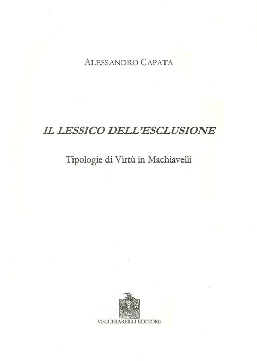 Il Lessico Dell'Esclusione. Tipologie di Virtù in Machiavelli Il Lessico Dell'Esclusione. Tipologie di Virtù in Machiavelli