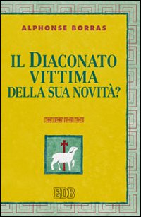 Il diaconato, vittima della sua novità? Il diaconato, vittima della sua novità?