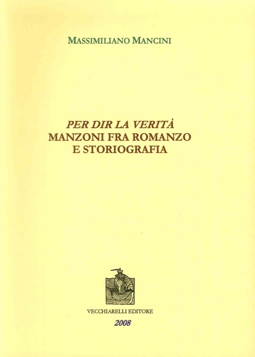 Per dir la verità. Manzoni fra romanzo e storiografia Per dir la verità. Manzoni fra romanzo e storiografia