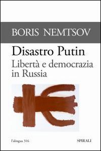 Disastro Putin. Libertà e Democrazia in Russia Disastro Putin. Libertà e Democrazia in Russia