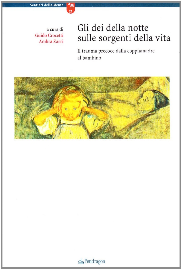 Gli dei della notte sulle sorgenti della vita. Il trauma precoce dalla coppiamadre al bambino Gli dei della notte sulle sorgenti della vita. Il trauma precoce dalla coppiamadre al bambino
