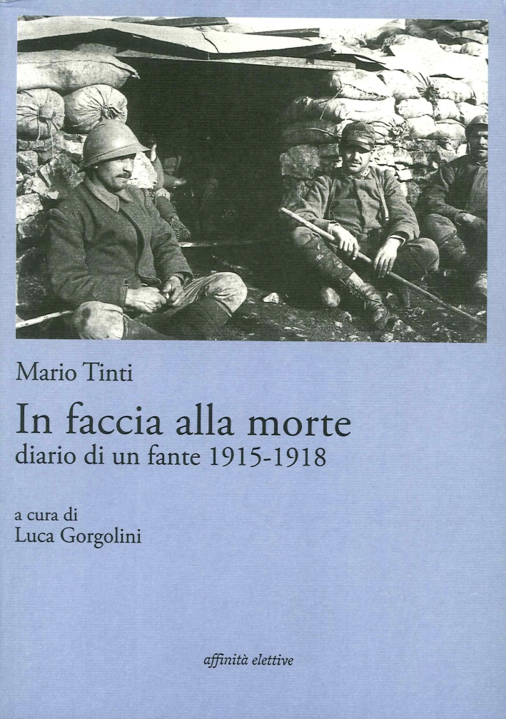 In faccia alla morte. Diario di un fante 1915-1918 In faccia alla morte. Diario di un fante 1915-1918