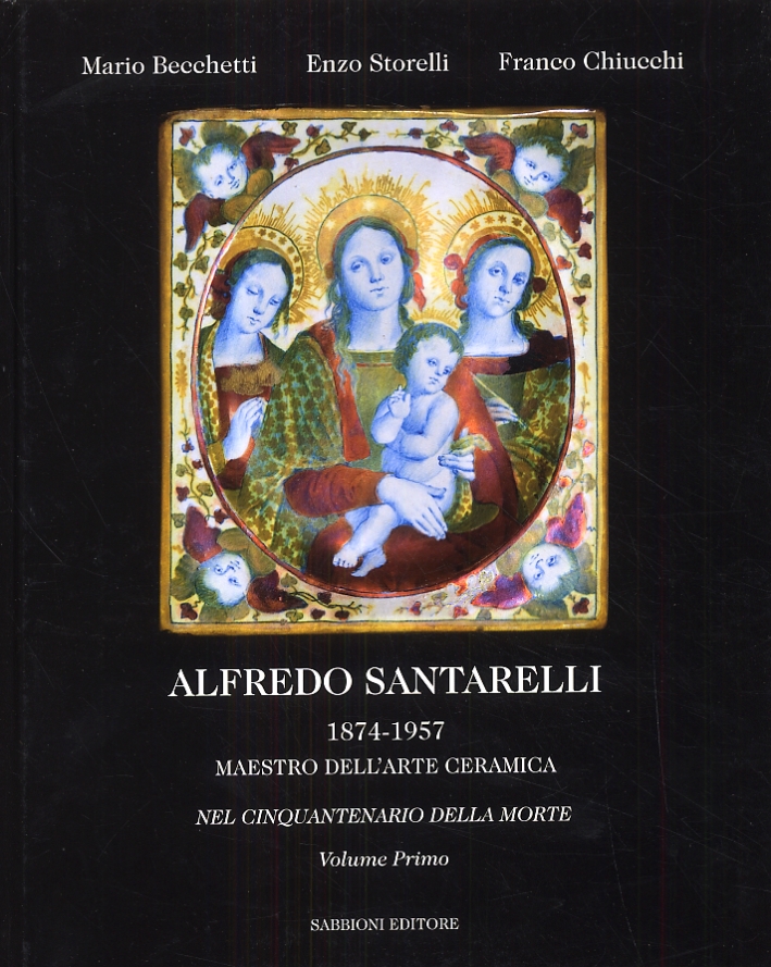 Alfredo Santarelli 1874-1957. Maestro dell'arte ceramica. Nel cinquantenario della morte. I listini Alfredo Santarelli 1874-1957. Maestro dell'arte ceramica. Nel cinquantenario della morte. I listini