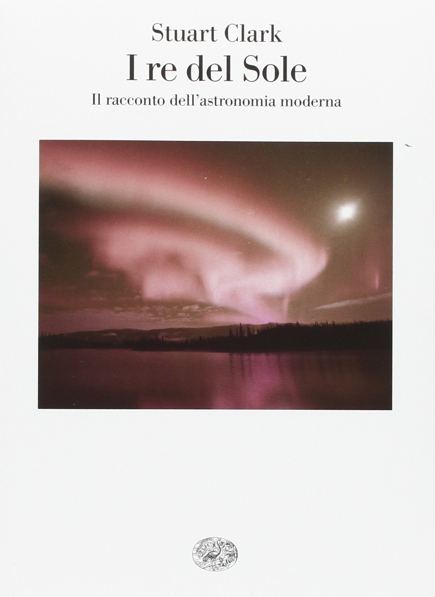 I re del sole. Il racconto dell'astronomia moderna I re del sole. Il racconto dell'astronomia moderna