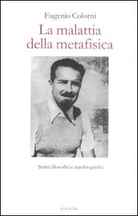 La Malattia della Metafisica. Scritti Autobiografici e Filosofici La Malattia della Metafisica. Scritti Autobiografici e Filosofici