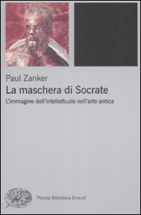 La maschera di Socrate. L'immagine dell'intellettuale nell'arte antica La maschera di Socrate. L'immagine dell'intellettuale nell'arte antica