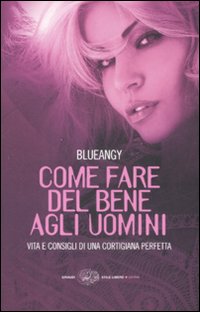 Come Fare del Bene agli Uomini. Vita e Consigli di una Cortigiana Perfetta Come Fare del Bene agli Uomini. Vita e Consigli di una Cortigiana Perfetta
