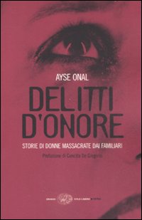 Delitti d'onore. Storie di donne massacrate dai familiari Delitti d'onore. Storie di donne massacrate dai familiari