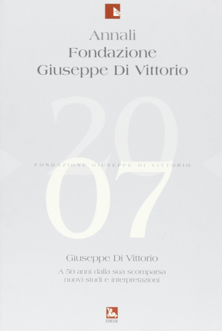 Annali Fondazione Giuseppe Di Vittorio (2007). Vol. 4: Giuseppe Di Vittorio. A 50 anni dalla sua scomparsa: nuovi studi e interpretazioni Annali Fondazione Giuseppe Di Vittorio (2007). Vol. 4: Giuseppe Di Vittorio. A 50 anni dalla sua scomparsa: nuovi studi e interpretazioni