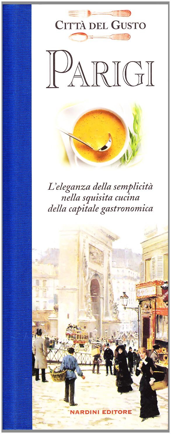 Parigi Città del Gusto. L'eleganza della semplicità nella squisita cucina della capitale gastronomica Parigi Città del Gusto. L'eleganza della semplicità nella squisita cucina della capitale gastronomica