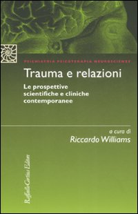 Trauma e relazioni. Le prospettive scientifiche e cliniche contemporanee Trauma e relazioni. Le prospettive scientifiche e cliniche contemporanee