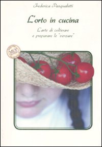 L'orto in cucina. L'arte di coltivare e preparare le L'orto in cucina. L'arte di coltivare e preparare le