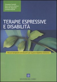 Terapie espressive e disabilità. Percorsi terapeutici ed educativi per la grave disabilità intellettiva Terapie espressive e disabilità. Percorsi terapeutici ed educativi per la grave disabilità intellettiva