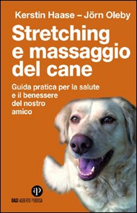 Stretching e massaggio del cane. Guida pratica per la salute e il benessere del nostro amico. Ediz. illustrata Stretching e massaggio del cane. Guida pratica per la salute e il benessere del nostro amico. Ediz. illustrata