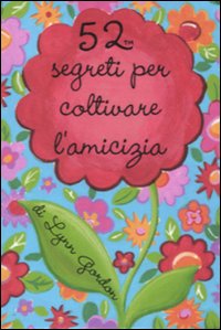 52 segreti per coltivare l'amicizia. Ediz. illustrata 52 segreti per coltivare l'amicizia. Ediz. illustrata
