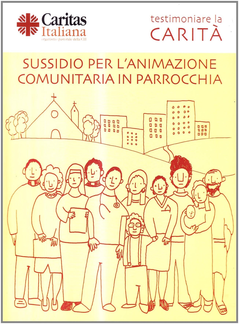 Testimoniare la carità. Sussidio per l'animazione comunitaria in parrocchia Testimoniare la carità. Sussidio per l'animazione comunitaria in parrocchia