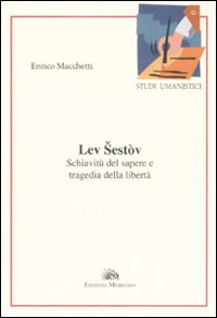 Lev Sestov. Schiavitù del sapere e tragedia della libertà Lev Sestov. Schiavitù del sapere e tragedia della libertà