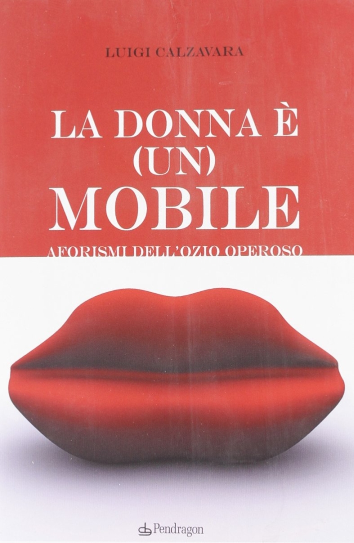 La donna è (un) mobile. Aforismi dell'ozio operoso La donna è (un) mobile. Aforismi dell'ozio operoso