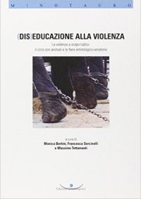 (Dis) Educazione alla violenza. La violenza a scopo ludico. Il circo con animali e le fiere ornitologico-venatorie