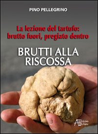 Brutti alla Riscossa! la Lezione del Tartufo: Brutto Fuori, Pregiato Dentro Brutti alla Riscossa! la Lezione del Tartufo: Brutto Fuori, Pregiato Dentro