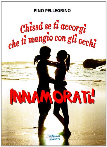 Innamorati! Chissà se ti accorgi che ti mangio con gli occhi Innamorati! Chissà se ti accorgi che ti mangio con gli occhi