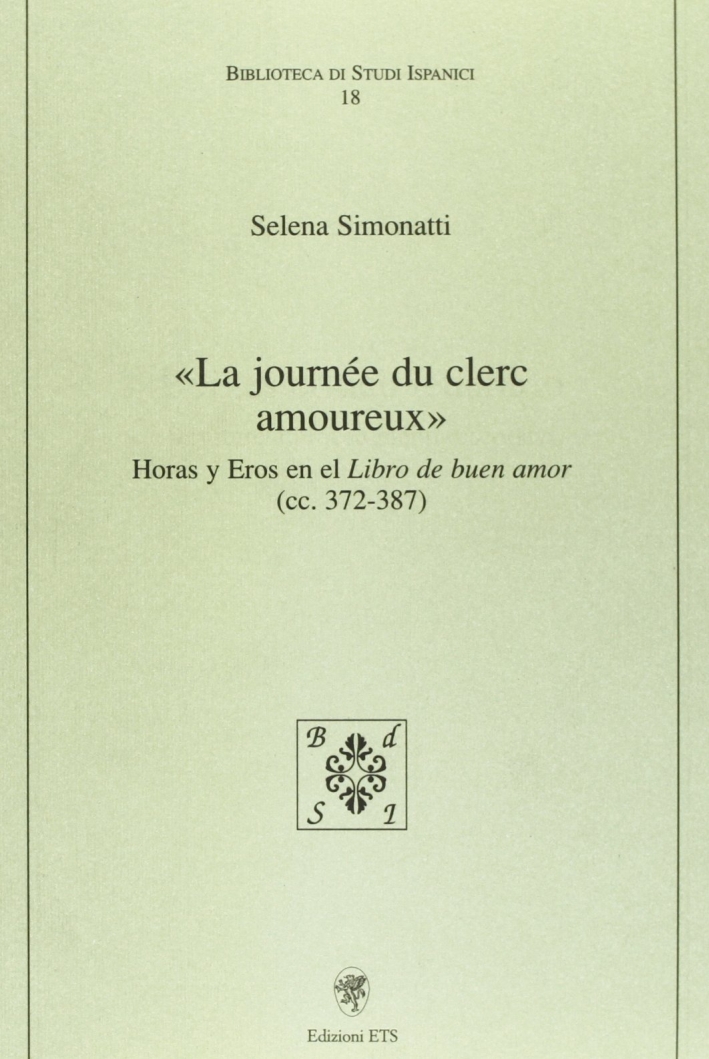 La Journée du Clerc Amoreux. Horas y Eros en el Libro de Buen Amor (Cc. 372-387) La Journée du Clerc Amoreux. Horas y Eros en el Libro de Buen Amor (Cc. 372-387)