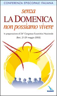 Senza la domenica non possiamo vivere. In preparazione al 24° Congresso Eucaristico nazionale (Bari, 21-29 maggio 2005) Senza la domenica non possiamo vivere. In preparazione al 24° Congresso Eucaristico nazionale (Bari, 21-29 maggio 2005)