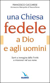 Una Chiesa fedele a Dio e agli uomini. Santi a immagine della Trinità e missionari nel suo nome Una Chiesa fedele a Dio e agli uomini. Santi a immagine della Trinità e missionari nel suo nome