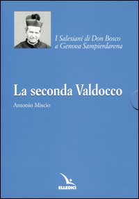 La Seconda Valdocco. I Salesiani di Don Bosco a Genova Sampierdarena La Seconda Valdocco. I Salesiani di Don Bosco a Genova Sampierdarena
