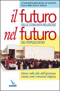 Il Futuro delle comunità religiose nel futuro del popolo di Dio. Lettura nella fede dell'esperienza vissuta come comunità religiosa Il Futuro delle comunità religiose nel futuro del popolo di Dio. Lettura nella fede dell'esperienza vissuta come comunità religiosa